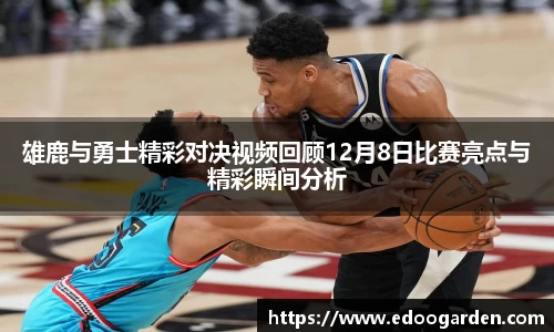 雄鹿与勇士精彩对决视频回顾12月8日比赛亮点与精彩瞬间分析